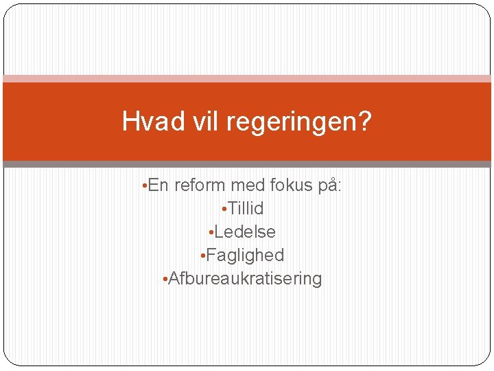 Hvad vil regeringen? • En reform med fokus på: • Tillid • Ledelse •