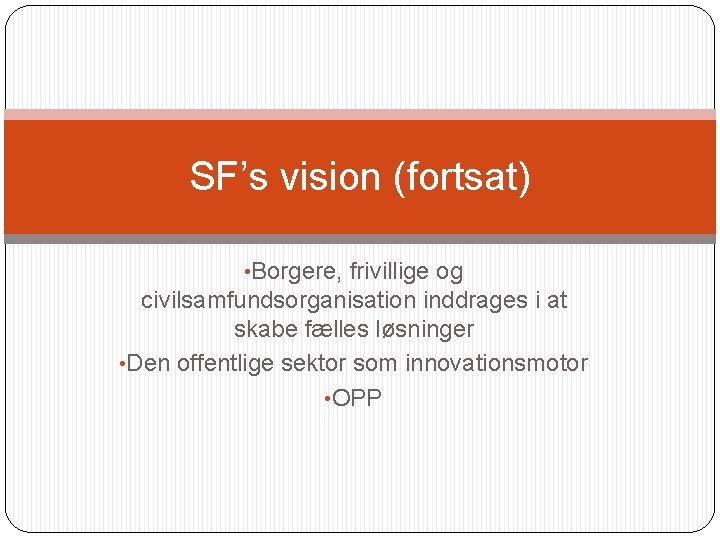 SF’s vision (fortsat) • Borgere, frivillige og civilsamfundsorganisation inddrages i at skabe fælles løsninger