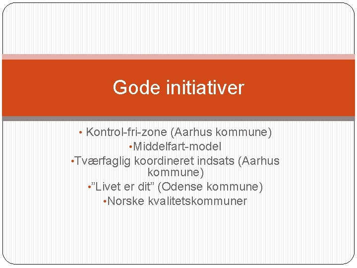 Gode initiativer • Kontrol-fri-zone (Aarhus kommune) • Middelfart-model • Tværfaglig koordineret indsats (Aarhus kommune)