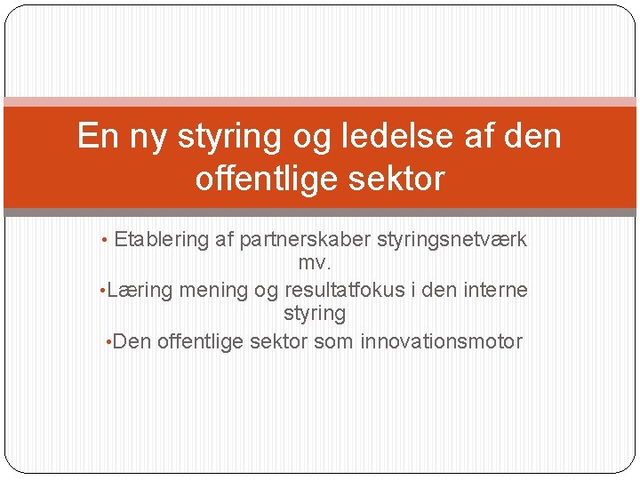 En ny styring og ledelse af den offentlige sektor • Etablering af partnerskaber styringsnetværk