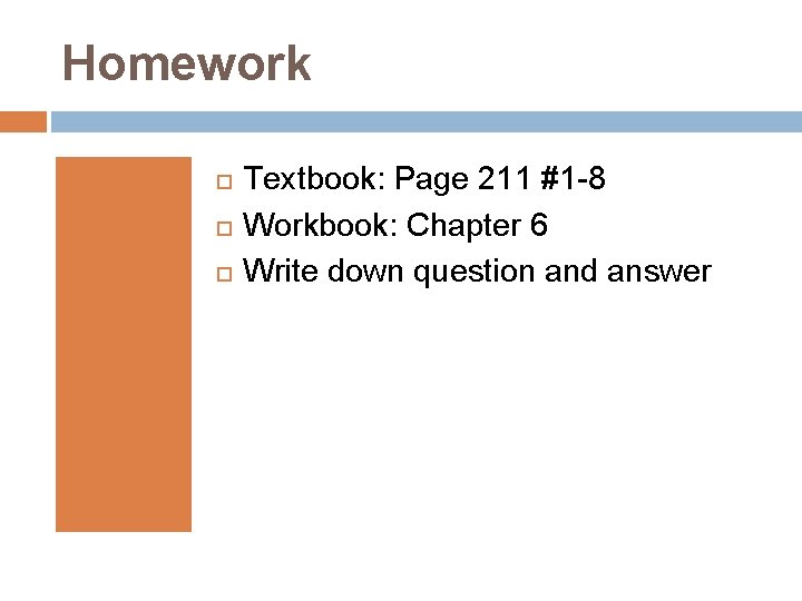 Homework Textbook: Page 211 #1 -8 Workbook: Chapter 6 Write down question and answer