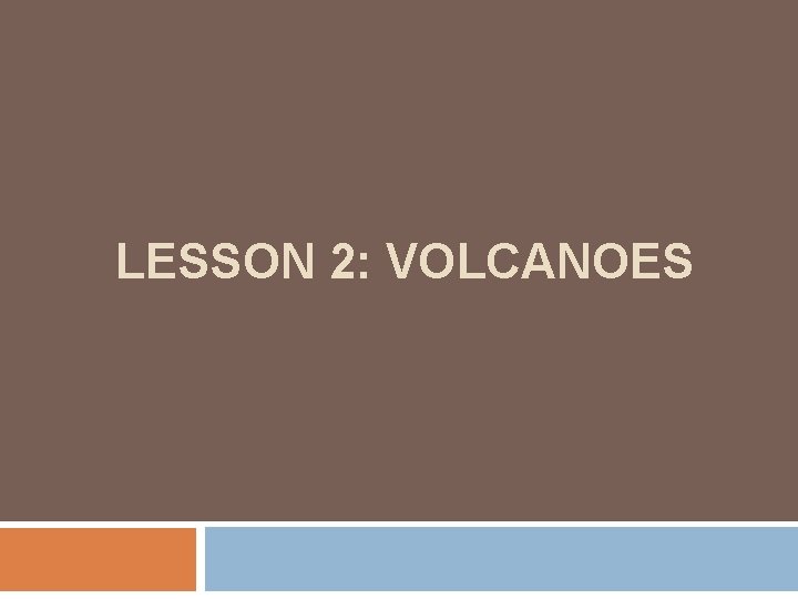 LESSON 2: VOLCANOES 