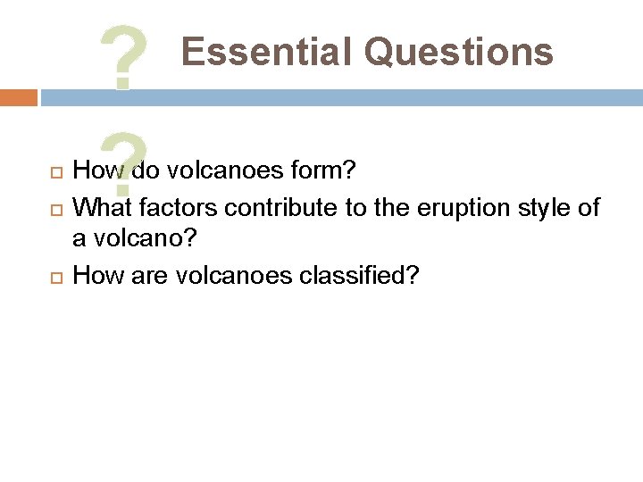  ? ? Essential Questions How do volcanoes form? What factors contribute to the