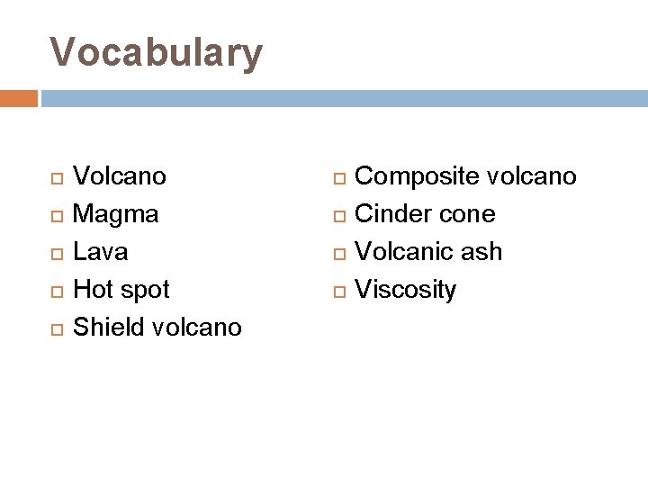 Vocabulary Volcano Magma Lava Hot spot Shield volcano Composite volcano Cinder cone Volcanic ash