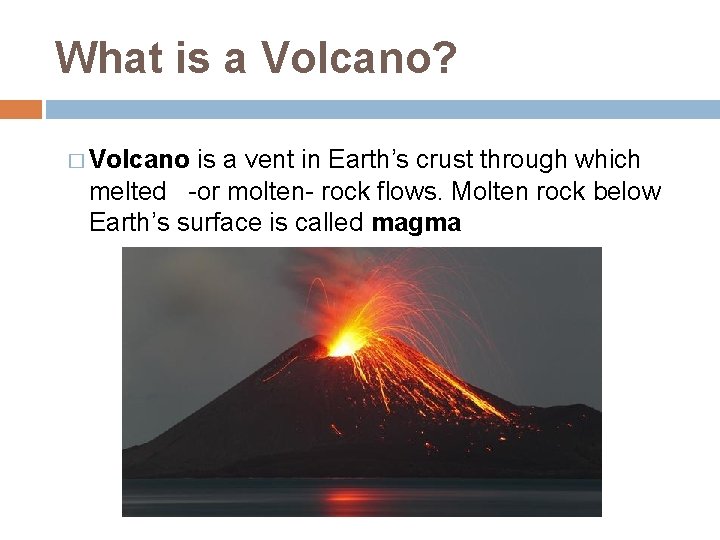 What is a Volcano? � Volcano is a vent in Earth’s crust through which