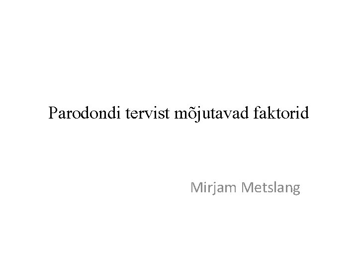 Parodondi tervist mõjutavad faktorid Mirjam Metslang 