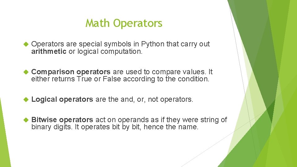 Math Operators are special symbols in Python that carry out arithmetic or logical computation.