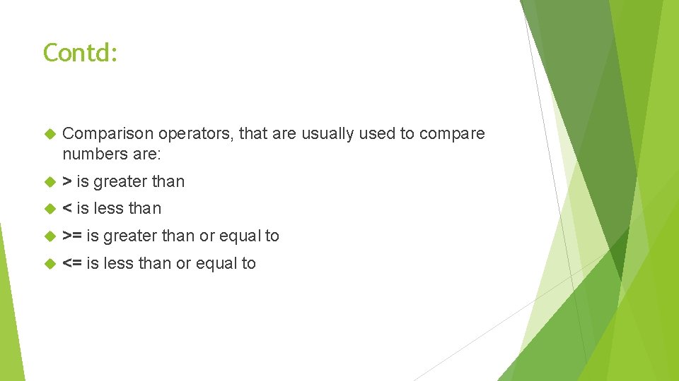 Contd: Comparison operators, that are usually used to compare numbers are: > is greater