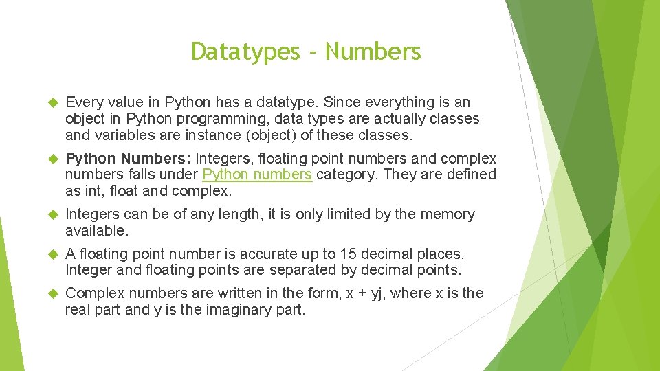 Datatypes - Numbers Every value in Python has a datatype. Since everything is an