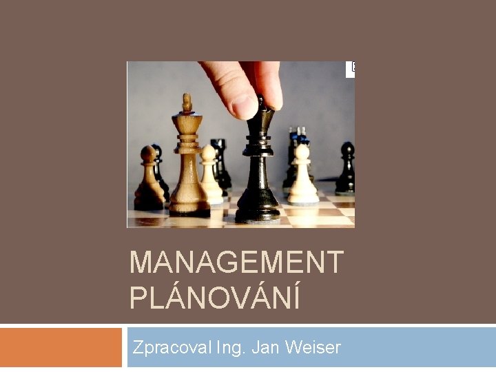 MANAGEMENT PLÁNOVÁNÍ Zpracoval Ing. Jan Weiser 