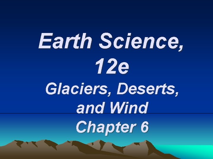 Earth Science, 12 e Glaciers, Deserts, and Wind Chapter 6 