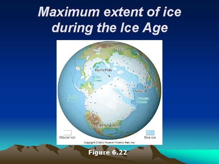 Maximum extent of ice during the Ice Age Figure 6. 22 