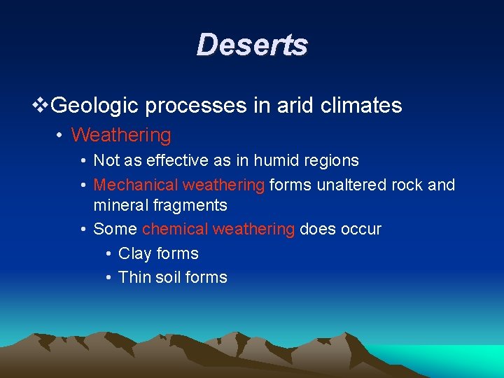 Deserts v. Geologic processes in arid climates • Weathering • Not as effective as