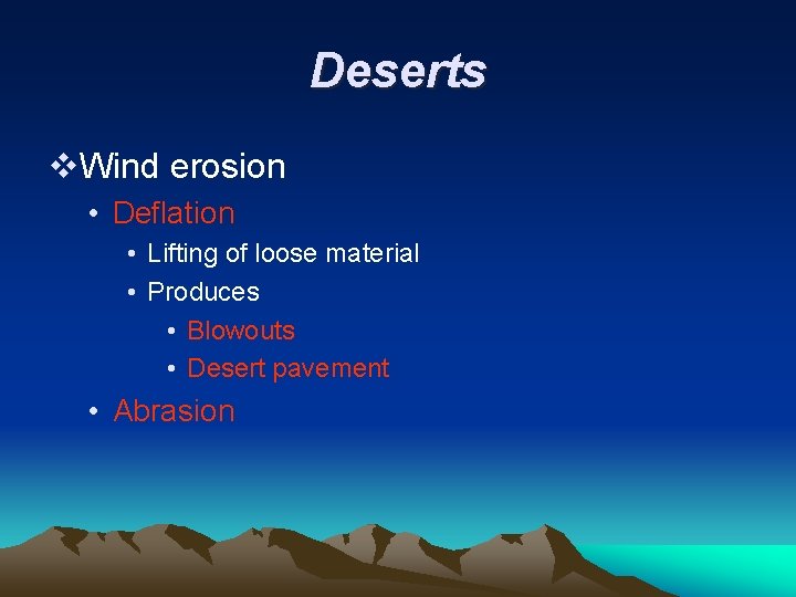 Deserts v. Wind erosion • Deflation • Lifting of loose material • Produces •