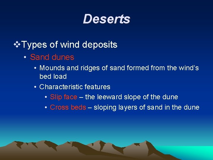 Deserts v. Types of wind deposits • Sand dunes • Mounds and ridges of