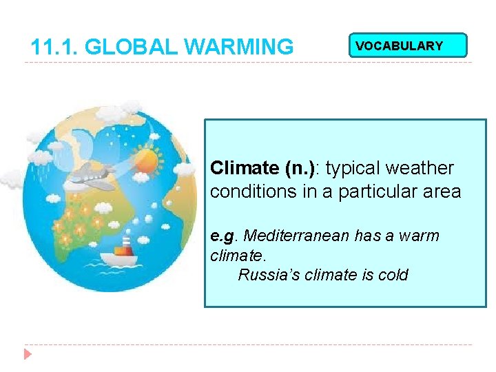 11. 1. GLOBAL WARMING VOCABULARY Climate (n. ): typical weather conditions in a particular