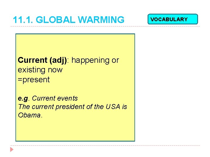 11. 1. GLOBAL WARMING Current (adj): happening or existing now =present e. g. Current