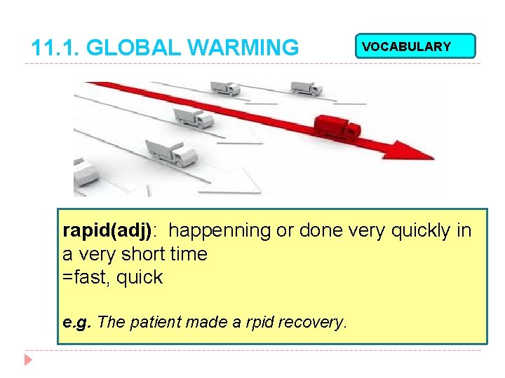 11. 1. GLOBAL WARMING VOCABULARY rapid(adj): happenning or done very quickly in a very