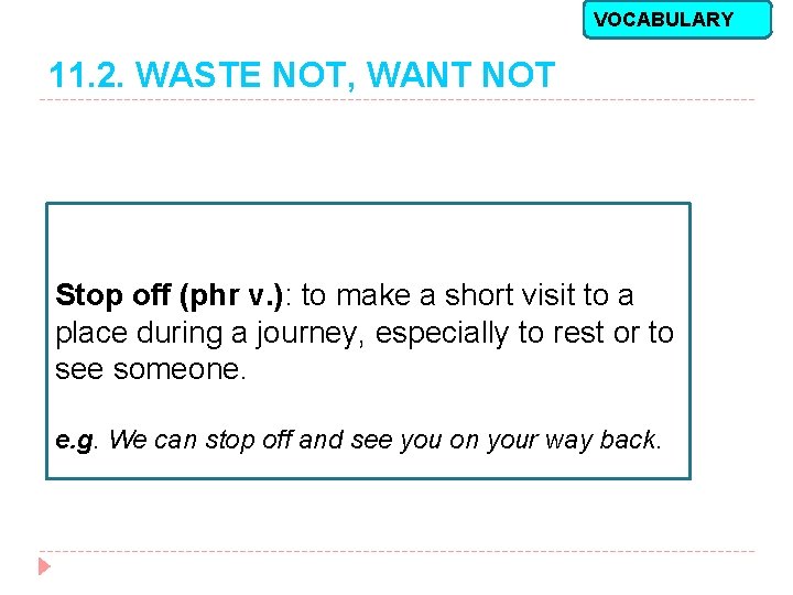 VOCABULARY 11. 2. WASTE NOT, WANT NOT Stop off (phr v. ): to make