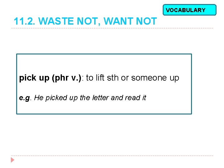 VOCABULARY 11. 2. WASTE NOT, WANT NOT pick up (phr v. ): to lift