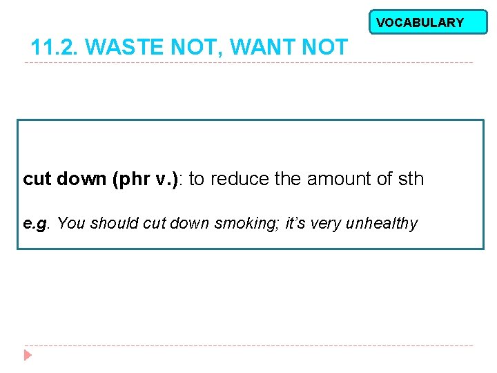 VOCABULARY 11. 2. WASTE NOT, WANT NOT cut down (phr v. ): to reduce