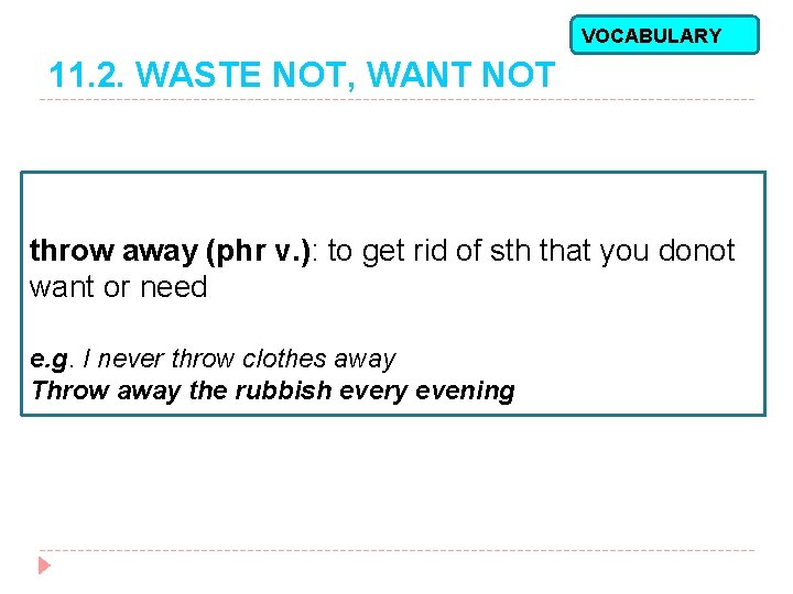VOCABULARY 11. 2. WASTE NOT, WANT NOT throw away (phr v. ): to get
