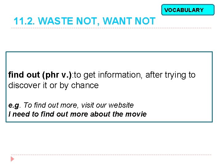 VOCABULARY 11. 2. WASTE NOT, WANT NOT find out (phr v. ): to get