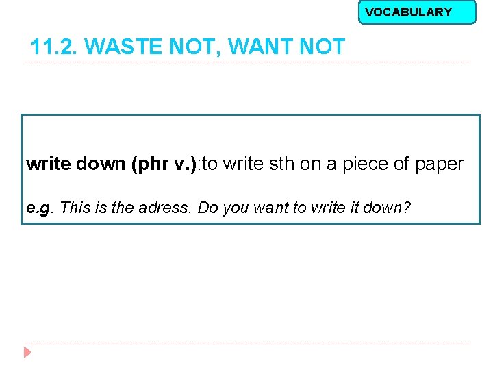 VOCABULARY 11. 2. WASTE NOT, WANT NOT write down (phr v. ): to write