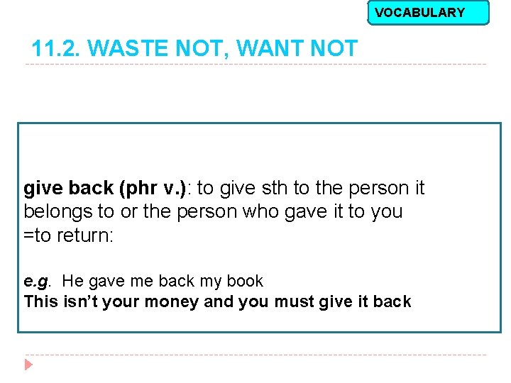 VOCABULARY 11. 2. WASTE NOT, WANT NOT give back (phr v. ): to give