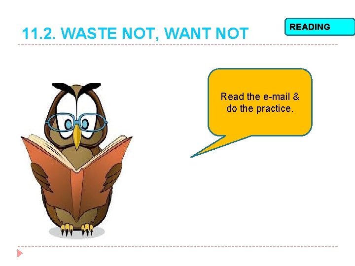 11. 2. WASTE NOT, WANT NOT READING Read the e-mail & do the practice.