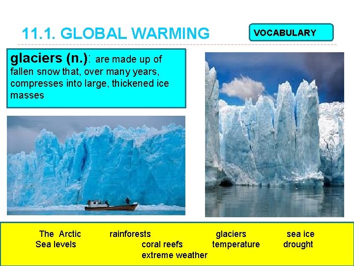 11. 1. GLOBAL WARMING VOCABULARY glaciers (n. ): are made up of fallen snow