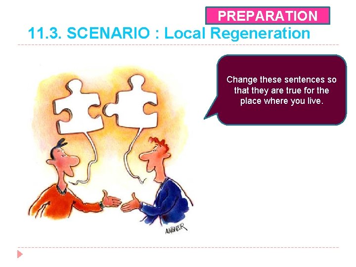 PREPARATION 11. 3. SCENARIO : Local Regeneration Change these sentences so that they are