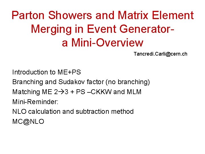 Parton Showers and Matrix Element Merging in Event Generatora Mini-Overview Tancredi. Carli@cern. ch Introduction