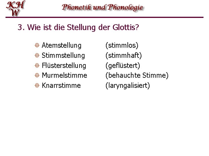 3. Wie ist die Stellung der Glottis? ° Atemstellung ° Stimmstellung ° Flüsterstellung °