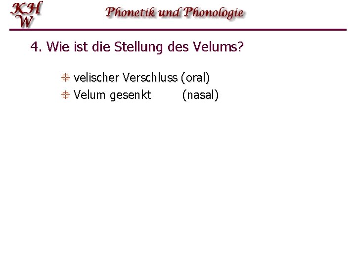 4. Wie ist die Stellung des Velums? ° velischer Verschluss (oral) ° Velum gesenkt