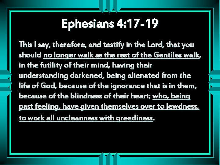 Ephesians 4: 17 -19 This I say, therefore, and testify in the Lord, that