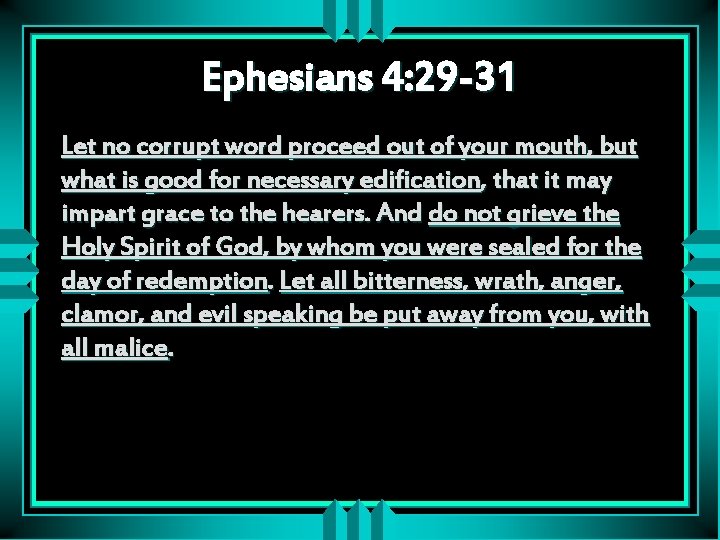 Ephesians 4: 29 -31 Let no corrupt word proceed out of your mouth, but