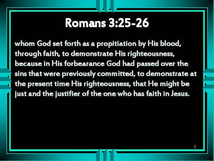 Romans 3: 25 -26 whom God set forth as a propitiation by His blood,