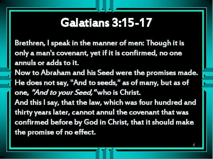 Galatians 3: 15 -17 Brethren, I speak in the manner of men: Though it