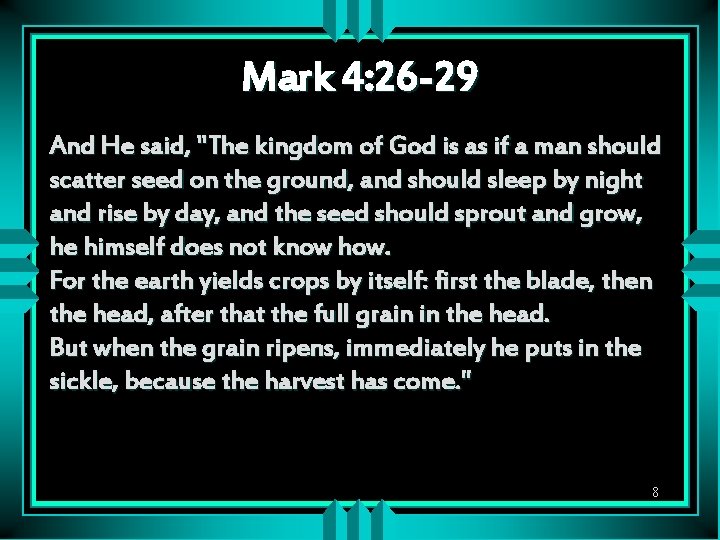 Mark 4: 26 -29 And He said, "The kingdom of God is as if