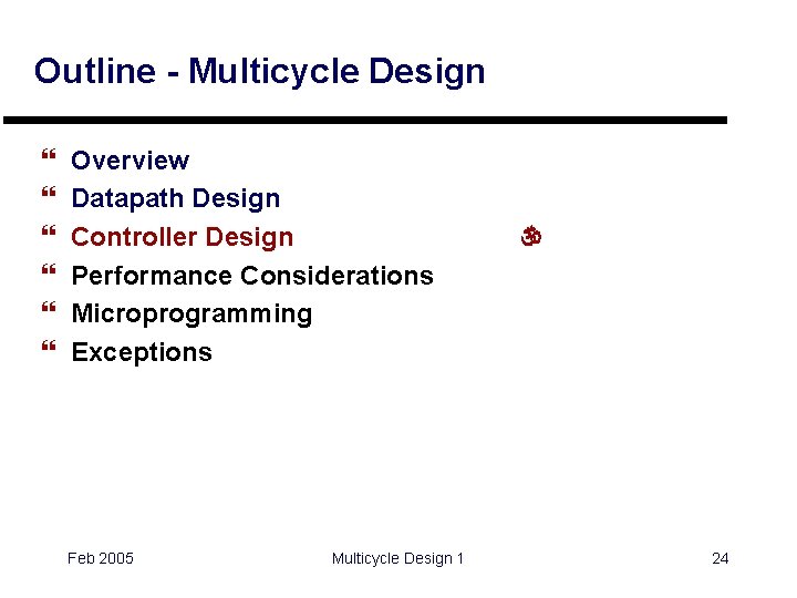 Outline - Multicycle Design } } } Overview Datapath Design Controller Design Performance Considerations