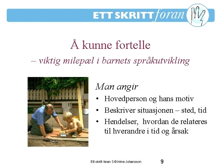 Å kunne fortelle – viktig milepæl i barnets språkutvikling Man angir • Hovedperson og