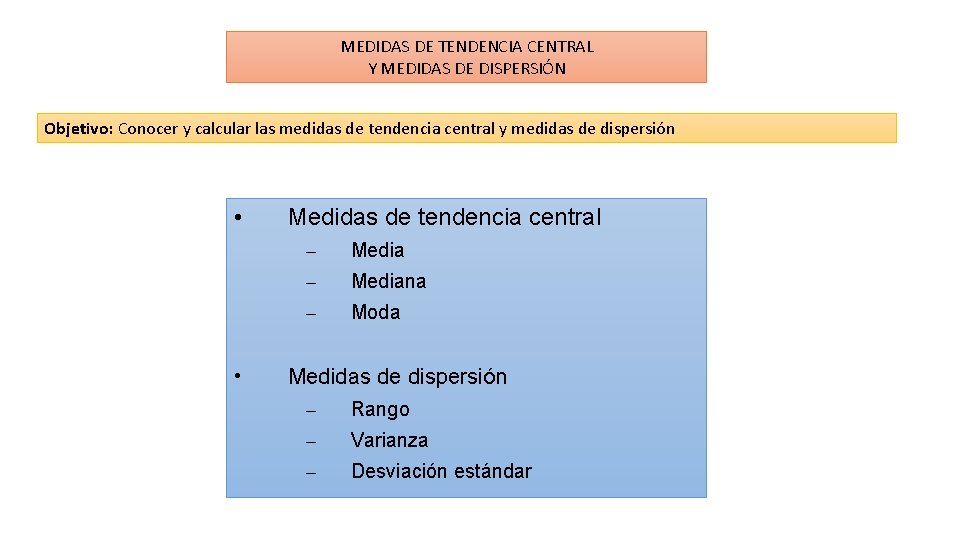 MEDIDAS DE TENDENCIA CENTRAL Y MEDIDAS DE DISPERSIÓN Objetivo: Conocer y calcular las medidas