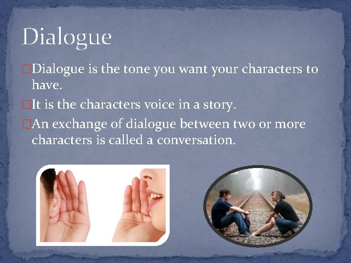 Dialogue �Dialogue is the tone you want your characters to have. �It is the