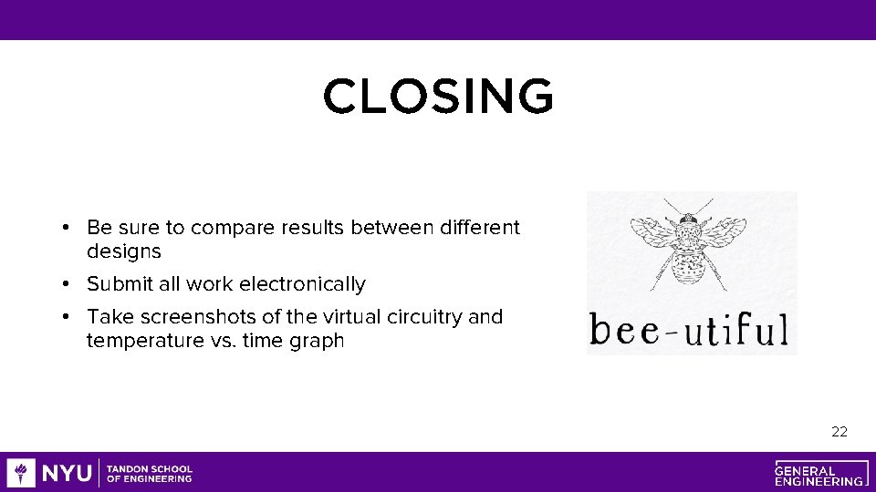 CLOSING • Be sure to compare results between different designs • Submit all work