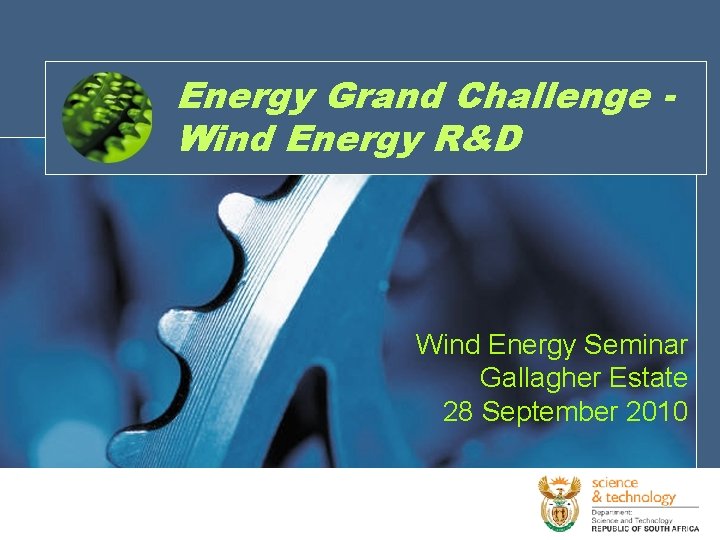 Energy Grand Challenge Wind Energy R&D Wind Energy Seminar Gallagher Estate 28 September 2010