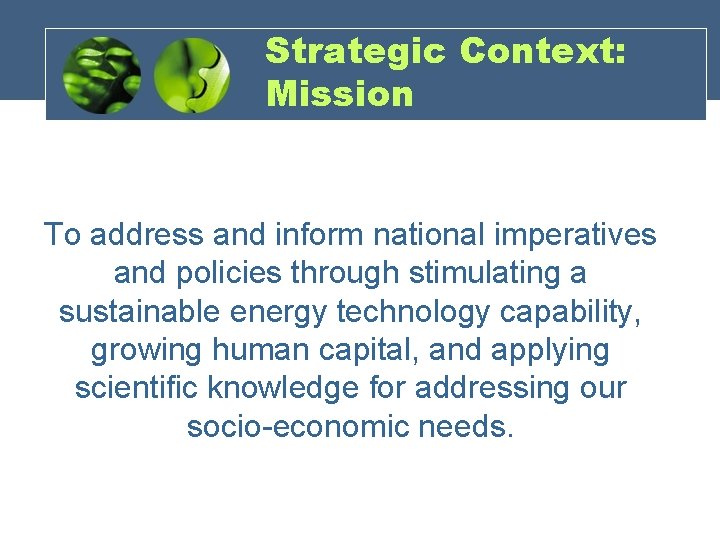 Strategic Context: Mission To address and inform national imperatives and policies through stimulating a