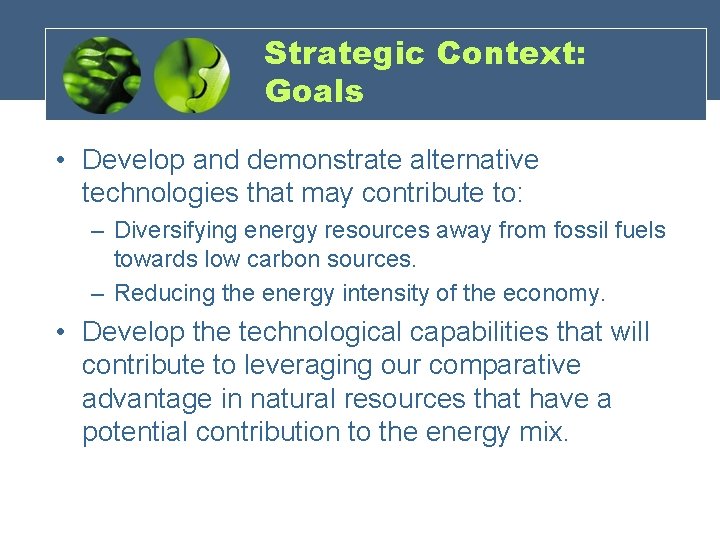 Strategic Context: Goals • Develop and demonstrate alternative technologies that may contribute to: –