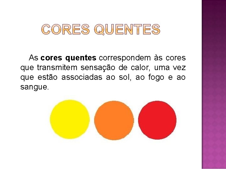 As cores quentes correspondem às cores que transmitem sensação de calor, uma vez que