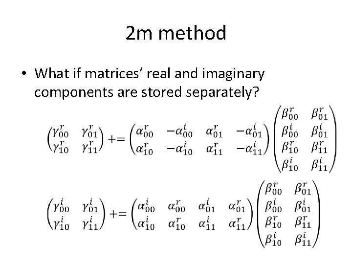 2 m method • What if matrices’ real and imaginary components are stored separately?